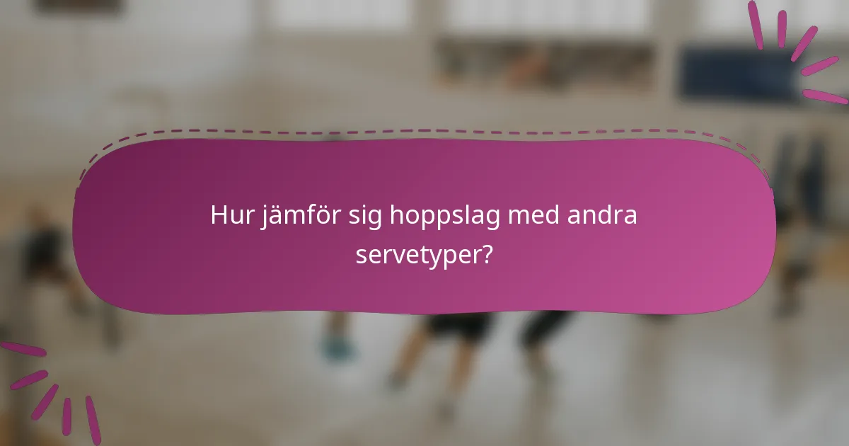 Hur jämför sig hoppslag med andra servetyper?