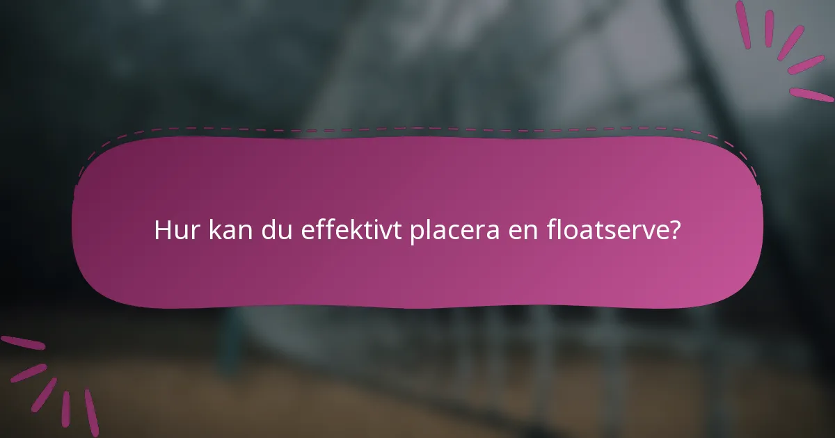 Hur kan du effektivt placera en floatserve?