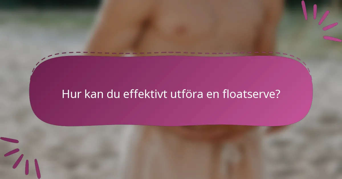 Hur kan du effektivt utföra en floatserve?