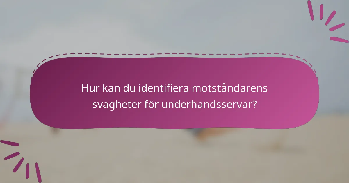 Hur kan du identifiera motståndarens svagheter för underhandsservar?