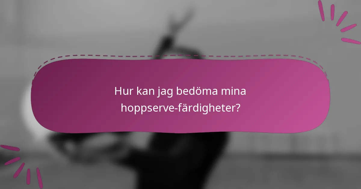 Hur kan jag bedöma mina hoppserve-färdigheter?