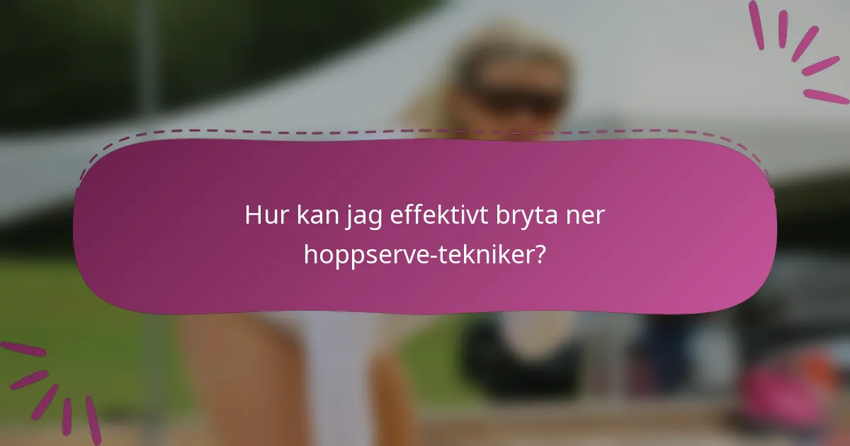 Hur kan jag effektivt bryta ner hoppserve-tekniker?