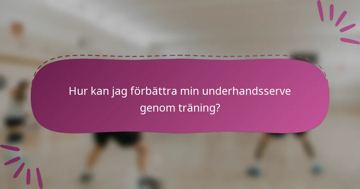 Hur kan jag förbättra min underhandsserve genom träning?