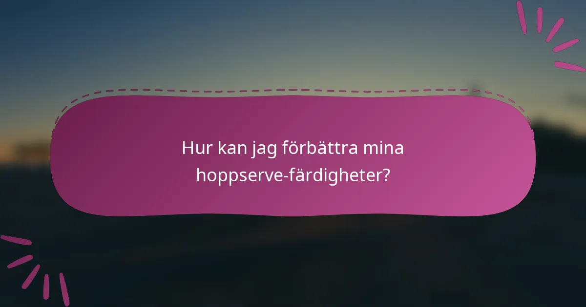 Hur kan jag förbättra mina hoppserve-färdigheter?