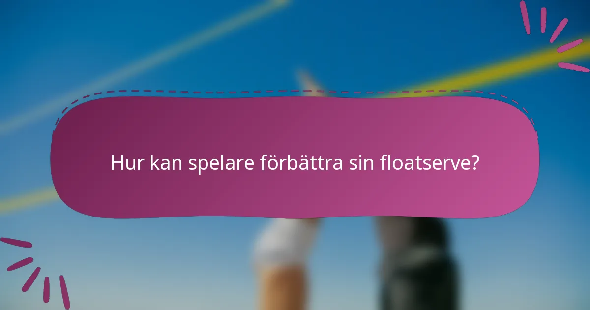 Hur kan spelare förbättra sin floatserve?