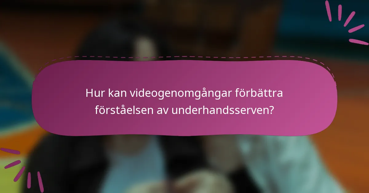 Hur kan videogenomgångar förbättra förståelsen av underhandsserven?