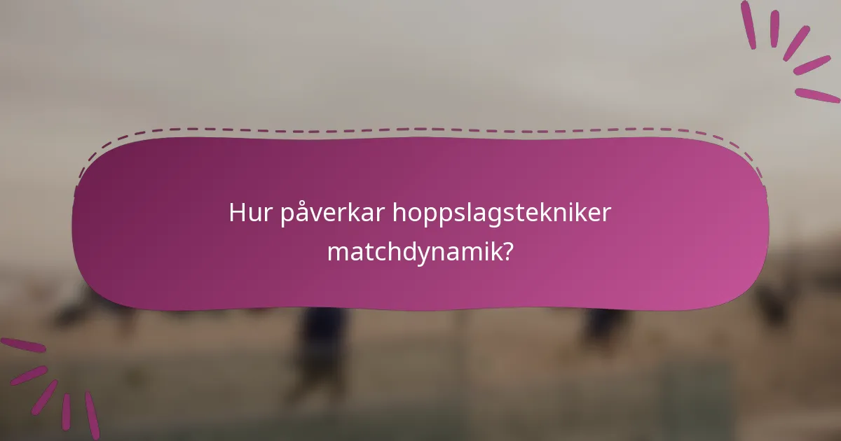 Hur påverkar hoppslagstekniker matchdynamik?