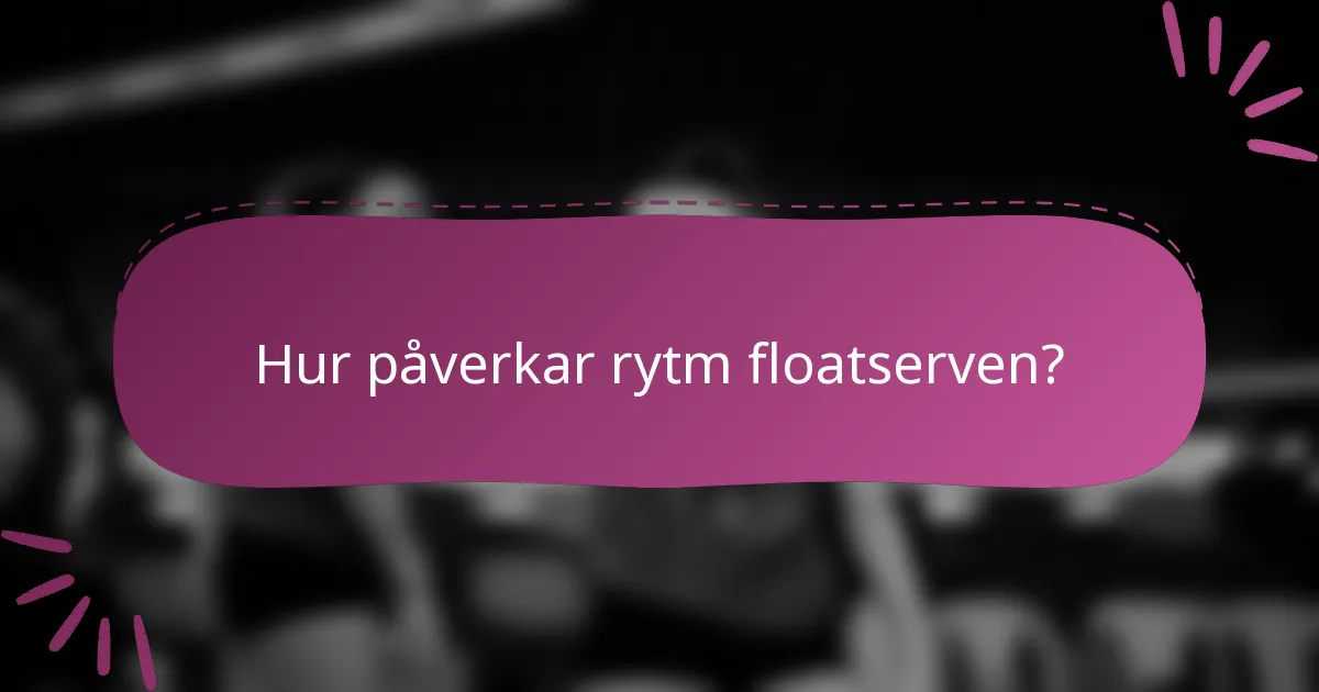 Hur påverkar rytm floatserven?