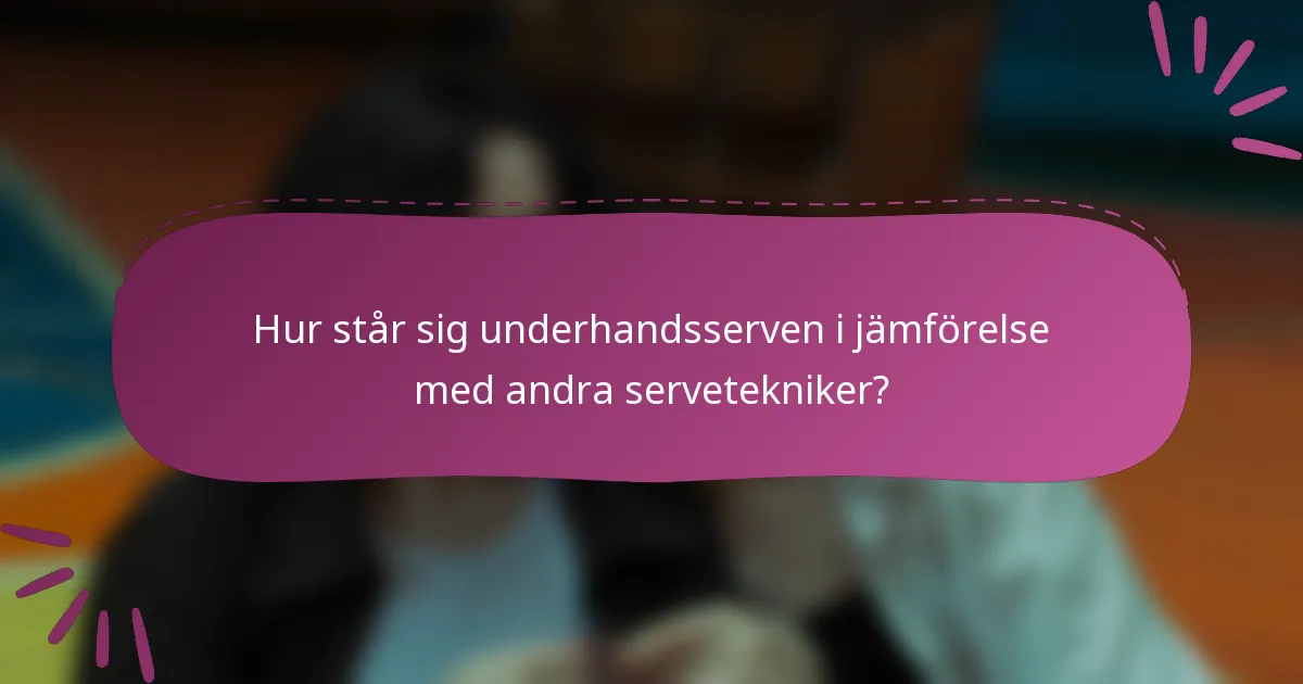 Hur står sig underhandsserven i jämförelse med andra servetekniker?