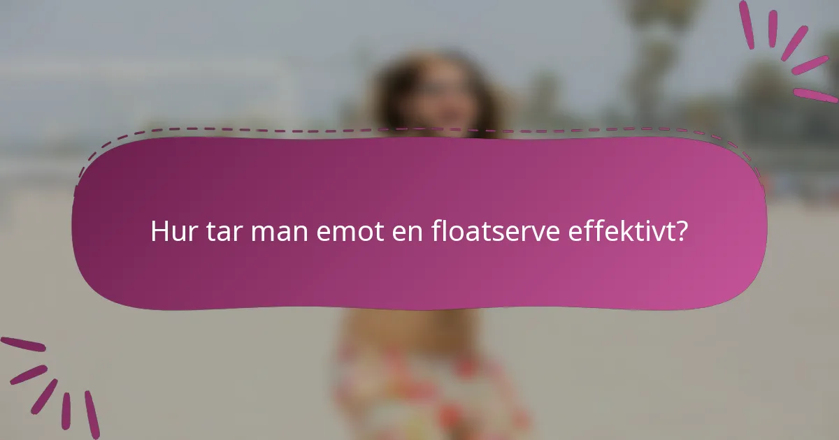 Hur tar man emot en floatserve effektivt?