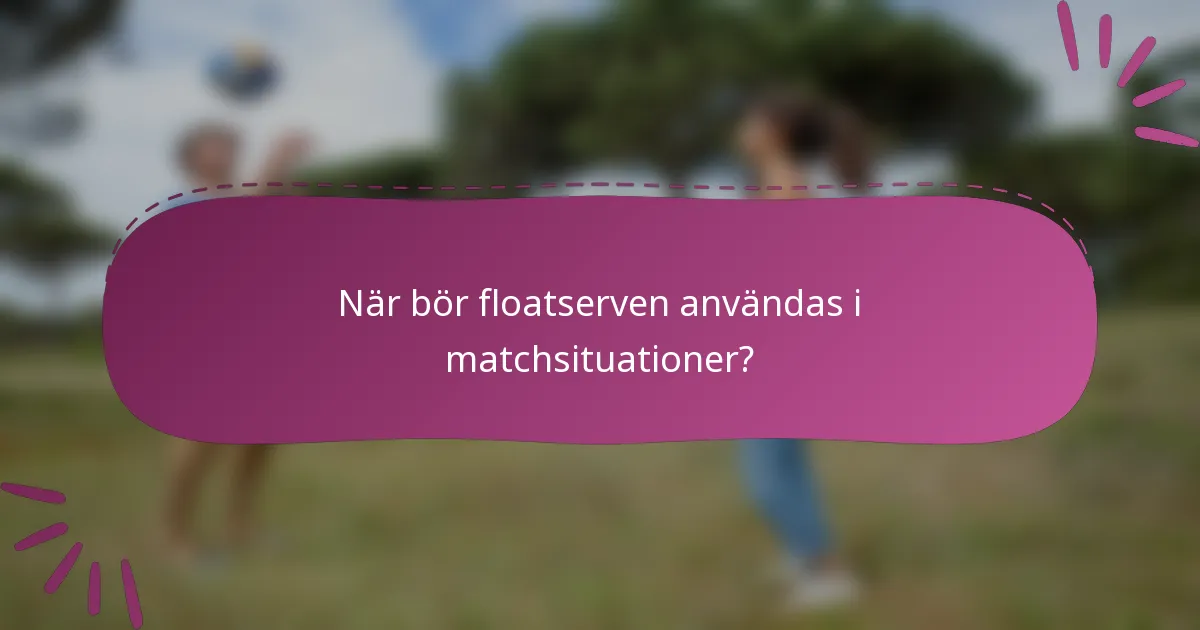 När bör floatserven användas i matchsituationer?