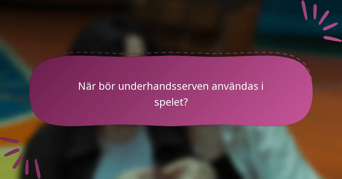 När bör underhandsserven användas i spelet?
