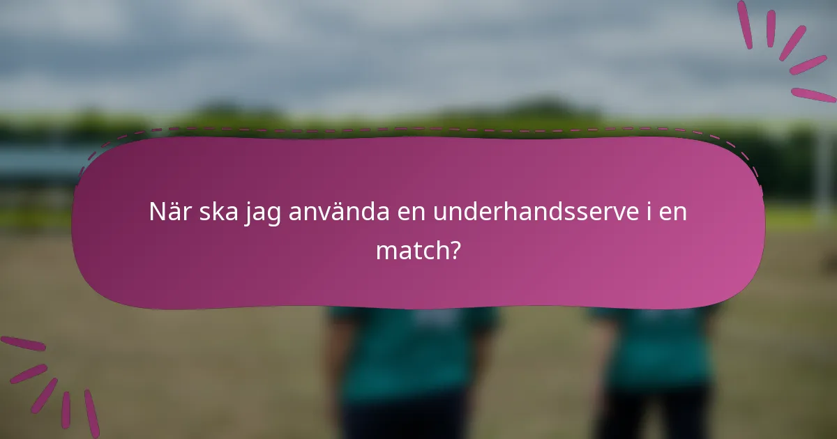 När ska jag använda en underhandsserve i en match?