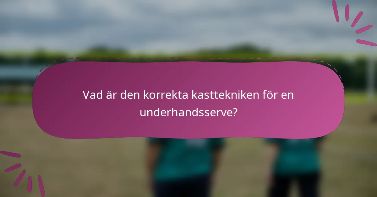 Vad är den korrekta kasttekniken för en underhandsserve?