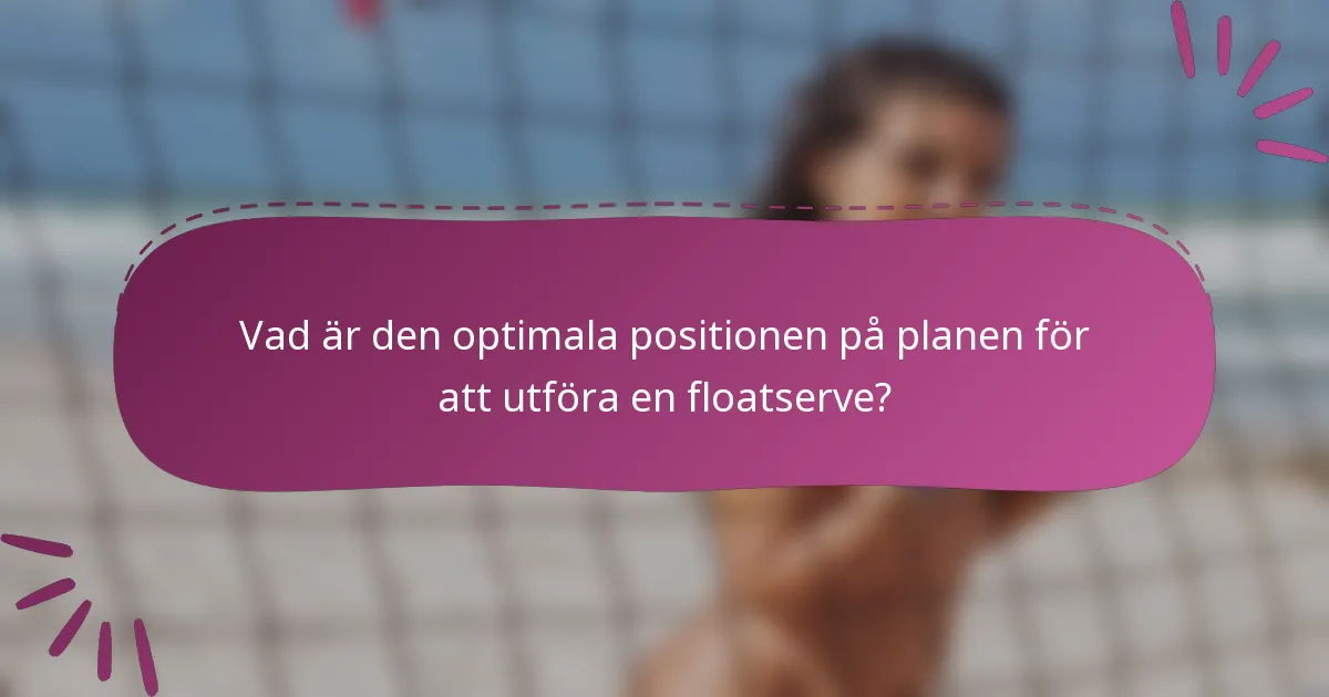 Vad är den optimala positionen på planen för att utföra en floatserve?
