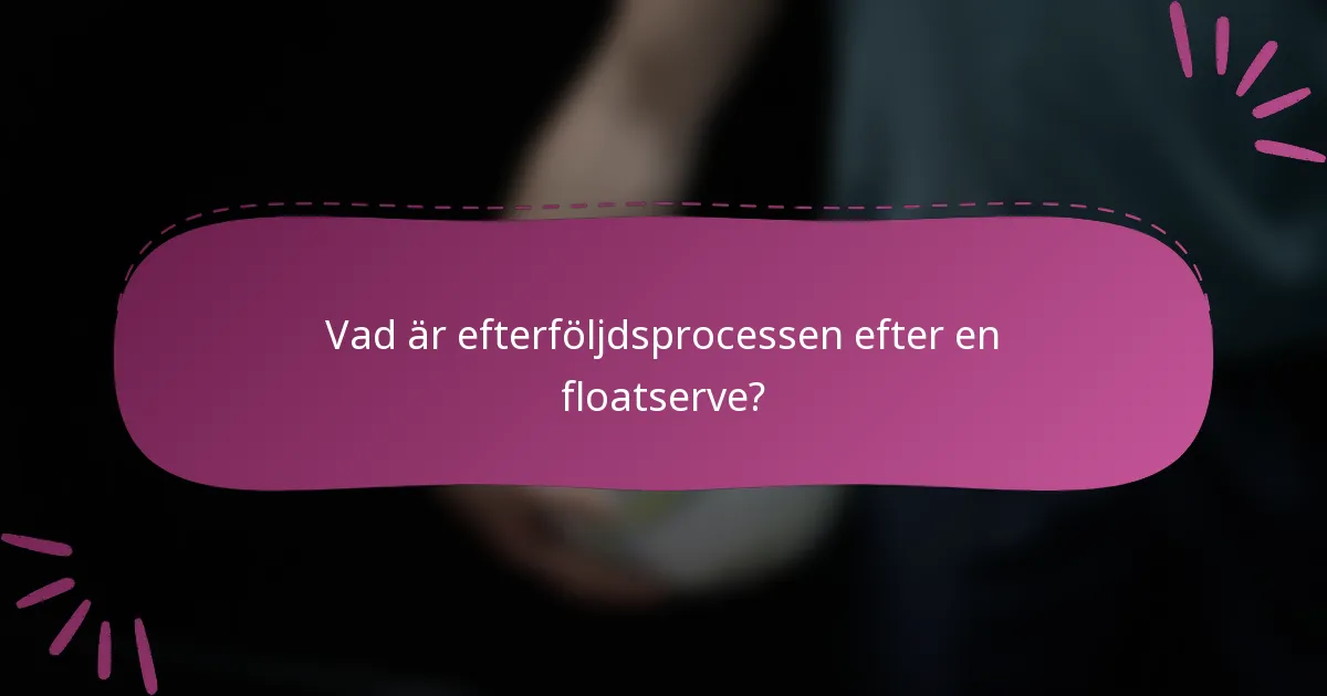 Vad är efterföljdsprocessen efter en floatserve?