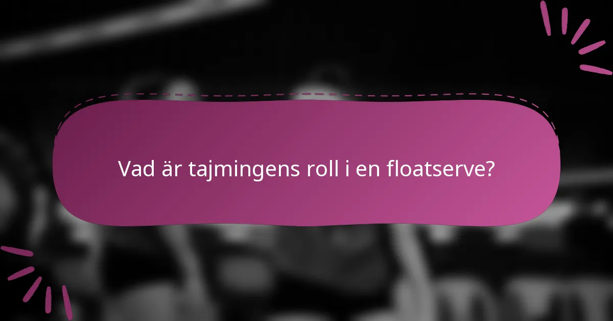 Vad är tajmingens roll i en floatserve?