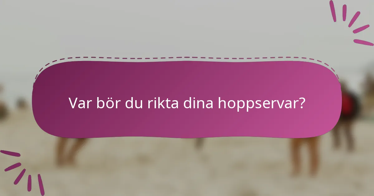 Var bör du rikta dina hoppservar?