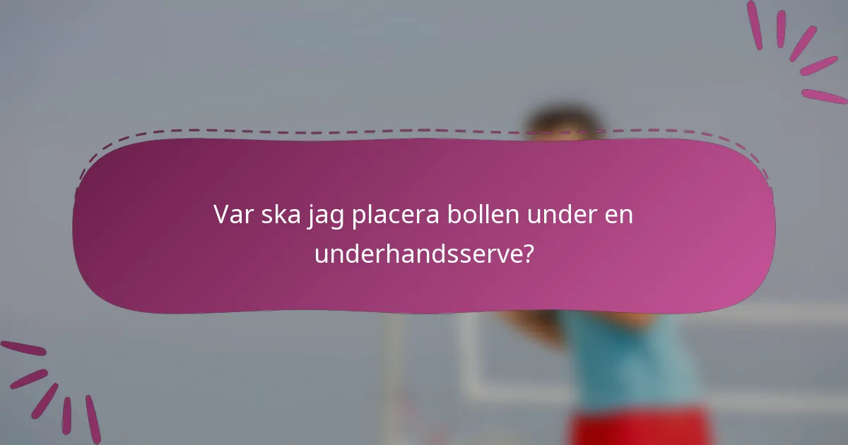 Var ska jag placera bollen under en underhandsserve?