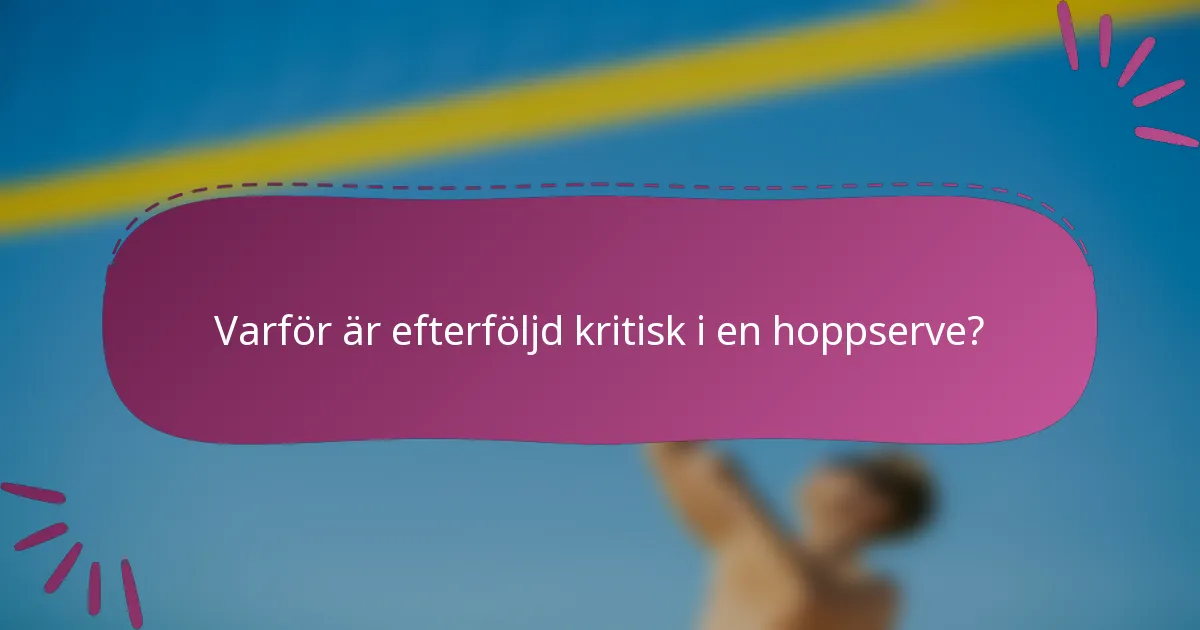Varför är efterföljd kritisk i en hoppserve?