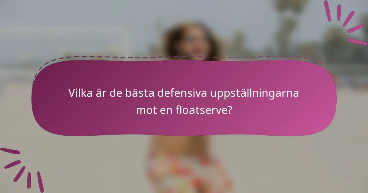 Vilka är de bästa defensiva uppställningarna mot en floatserve?