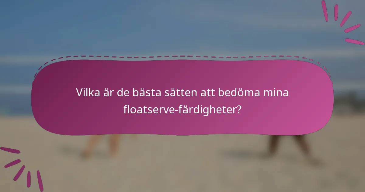 Vilka är de bästa sätten att bedöma mina floatserve-färdigheter?