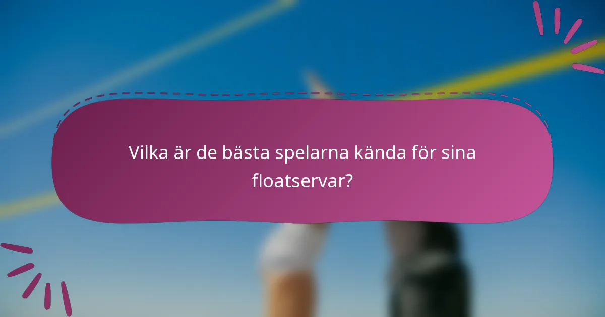 Vilka är de bästa spelarna kända för sina floatservar?