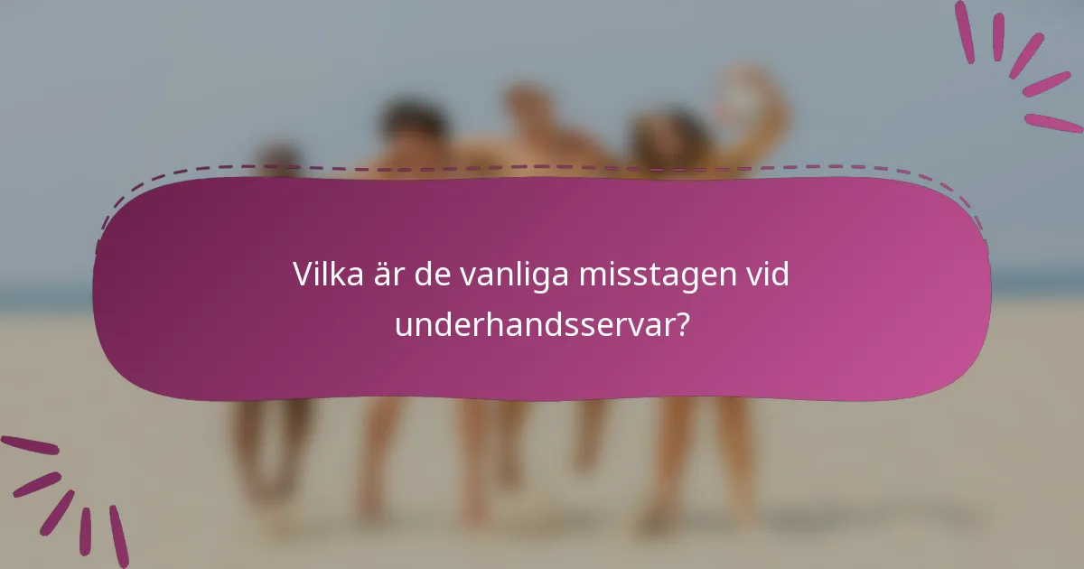 Vilka är de vanliga misstagen vid underhandsservar?