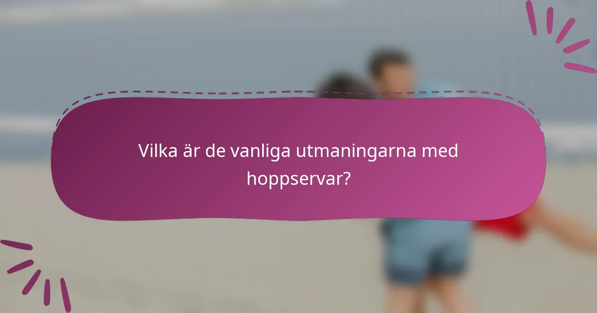 Vilka är de vanliga utmaningarna med hoppservar?
