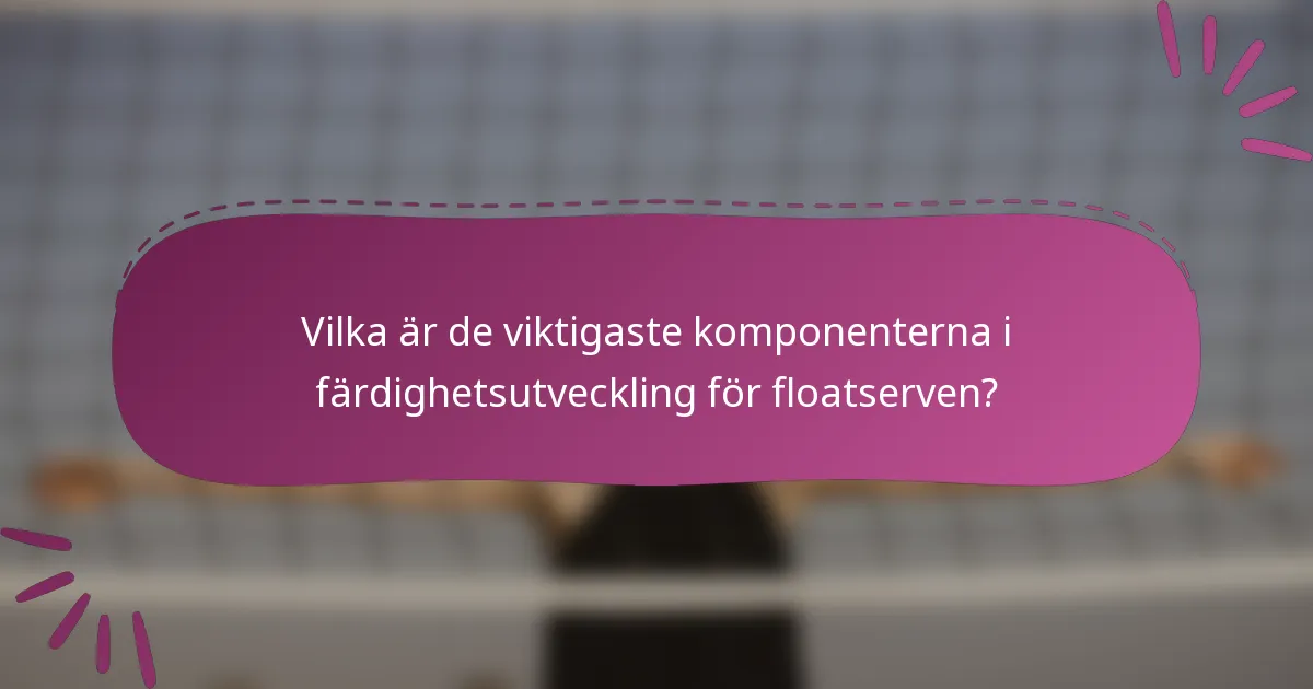 Vilka är de viktigaste komponenterna i färdighetsutveckling för floatserven?