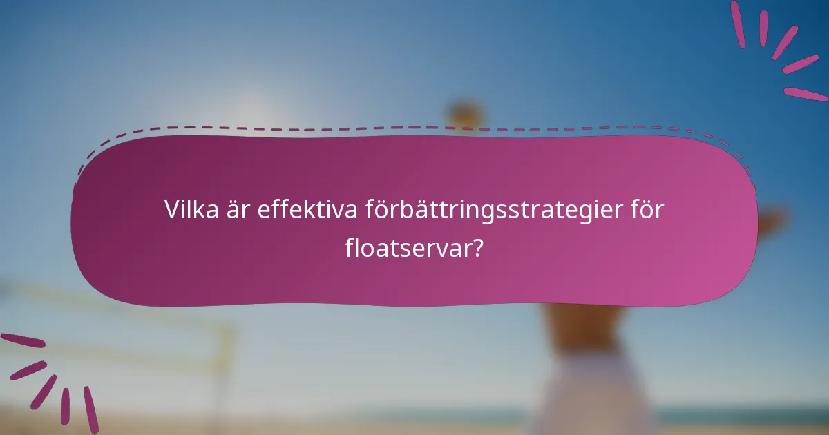 Vilka är effektiva förbättringsstrategier för floatservar?
