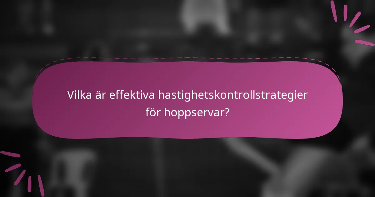 Vilka är effektiva hastighetskontrollstrategier för hoppservar?