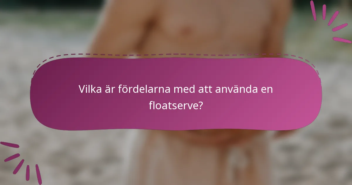 Vilka är fördelarna med att använda en floatserve?