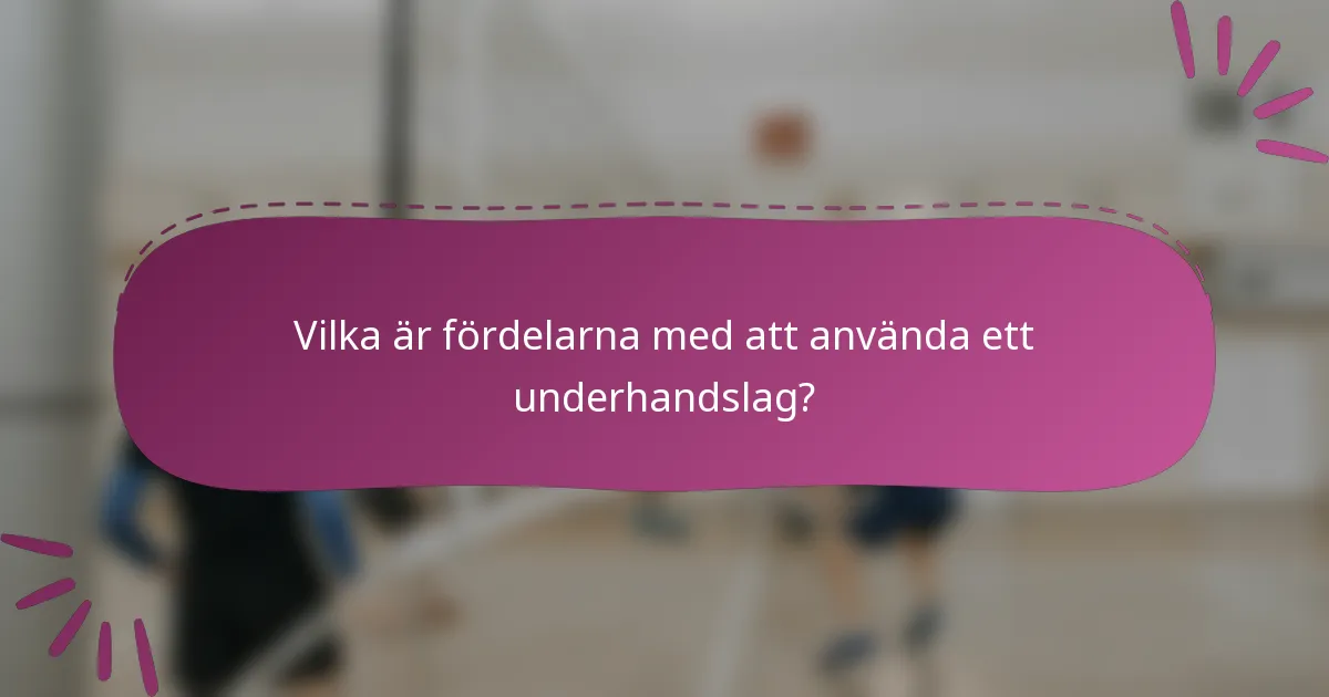 Vilka är fördelarna med att använda ett underhandslag?