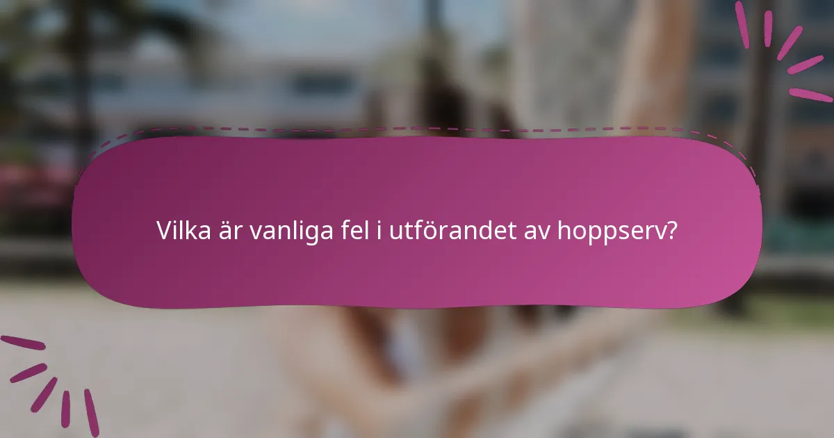 Vilka är vanliga fel i utförandet av hoppserv?