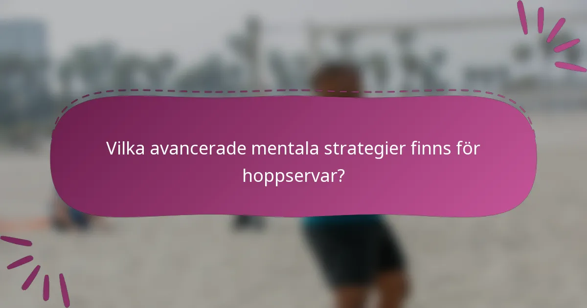Vilka avancerade mentala strategier finns för hoppservar?