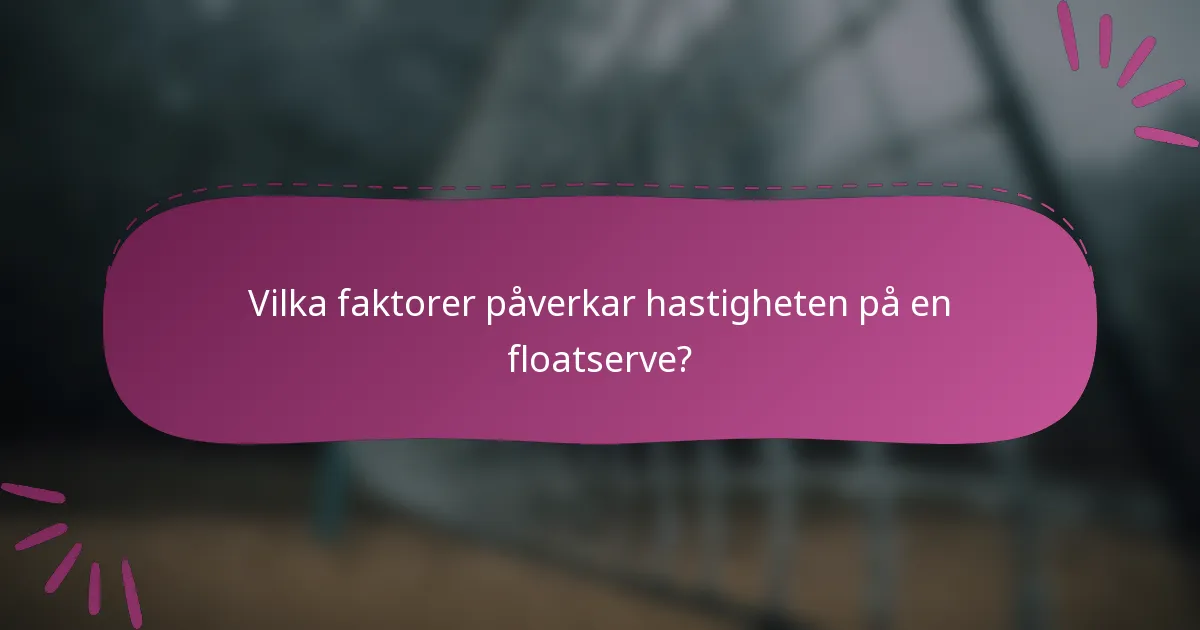Vilka faktorer påverkar hastigheten på en floatserve?