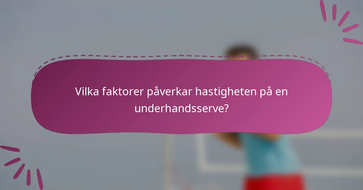 Vilka faktorer påverkar hastigheten på en underhandsserve?
