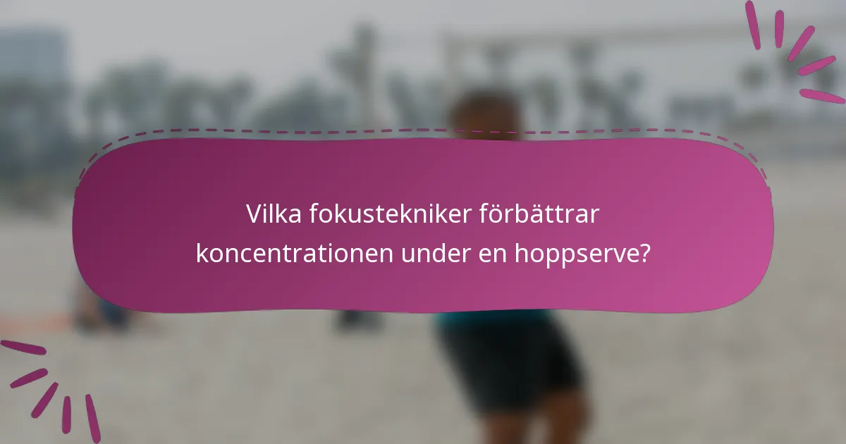Vilka fokustekniker förbättrar koncentrationen under en hoppserve?