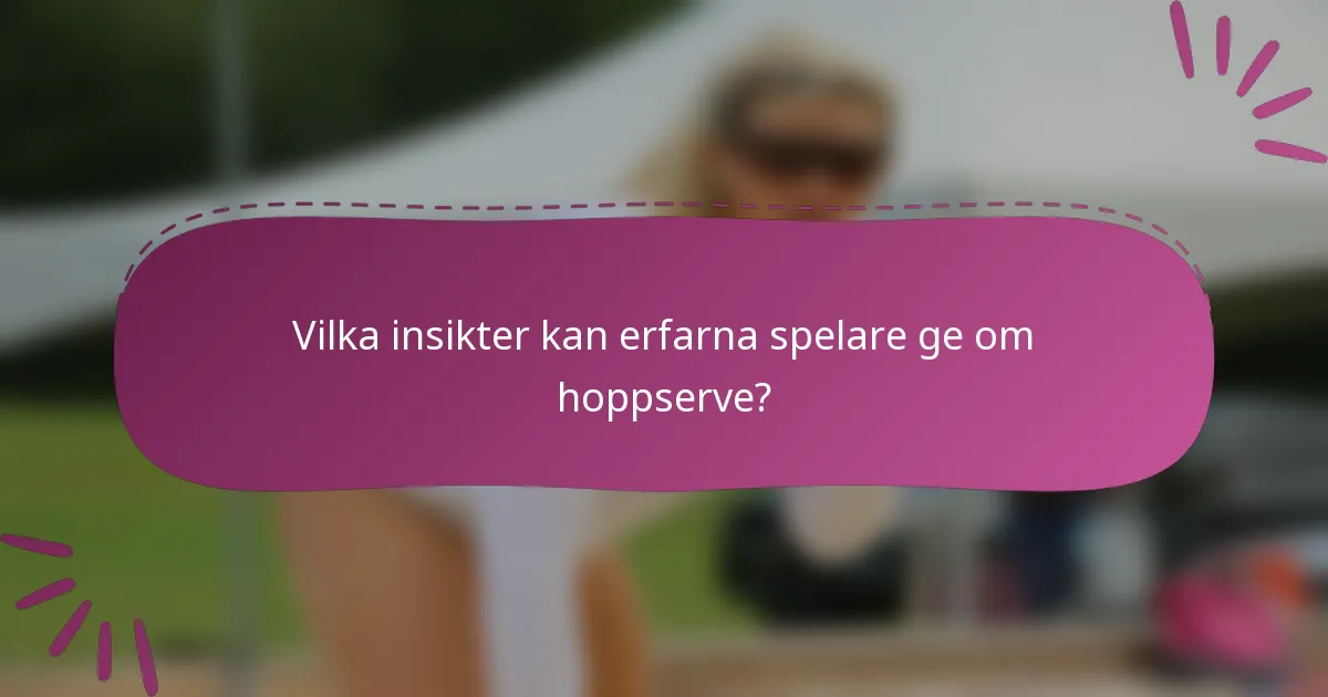 Vilka insikter kan erfarna spelare ge om hoppserve?