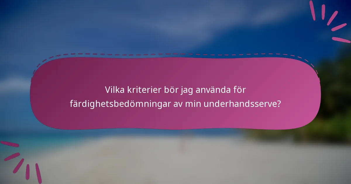 Vilka kriterier bör jag använda för färdighetsbedömningar av min underhandsserve?