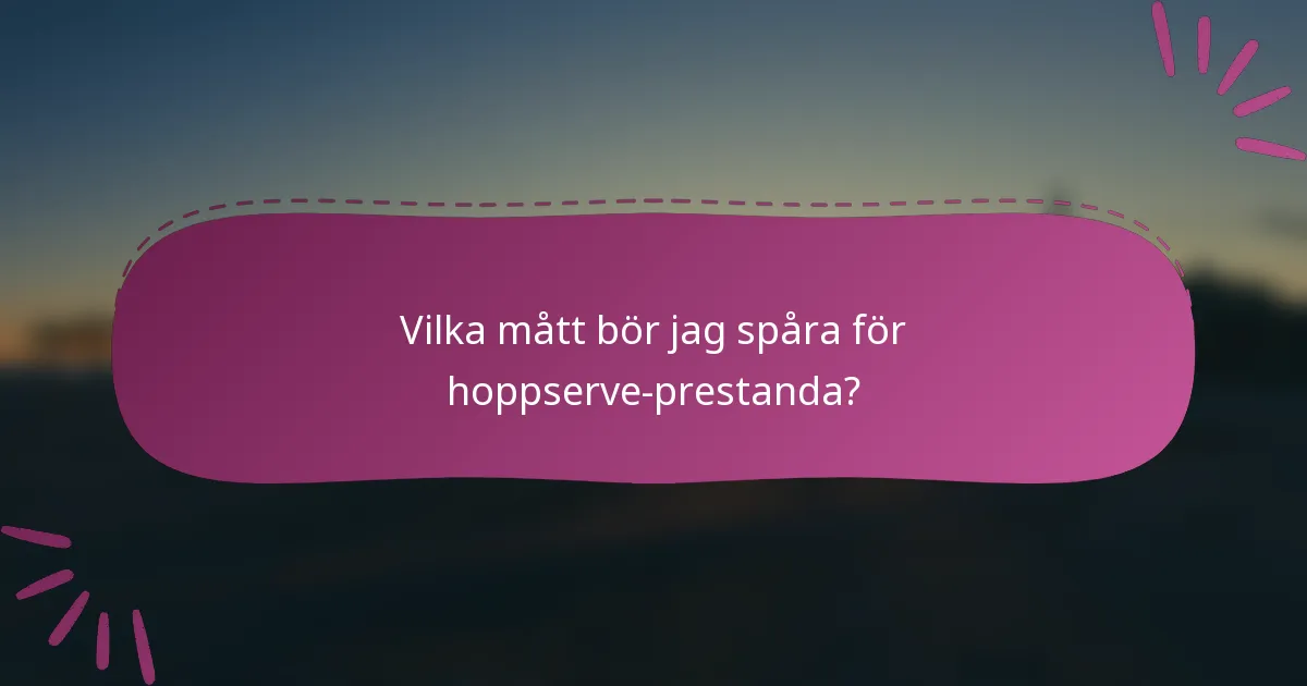 Vilka mått bör jag spåra för hoppserve-prestanda?