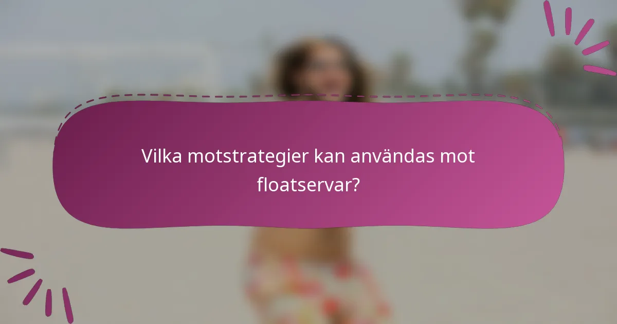 Vilka motstrategier kan användas mot floatservar?