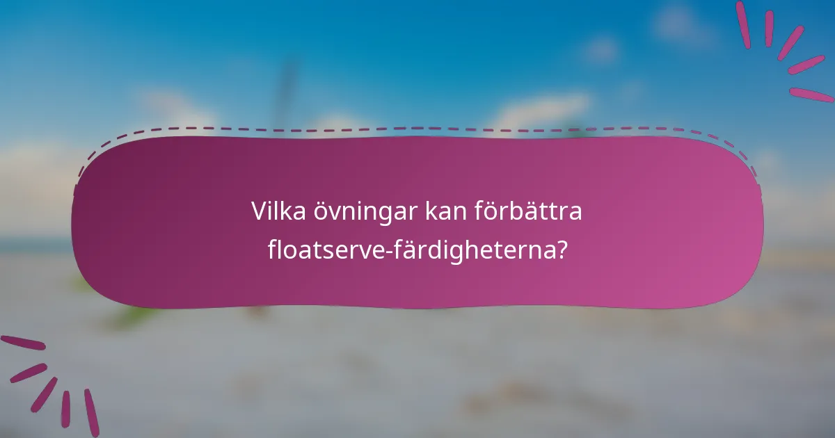 Vilka övningar kan förbättra floatserve-färdigheterna?