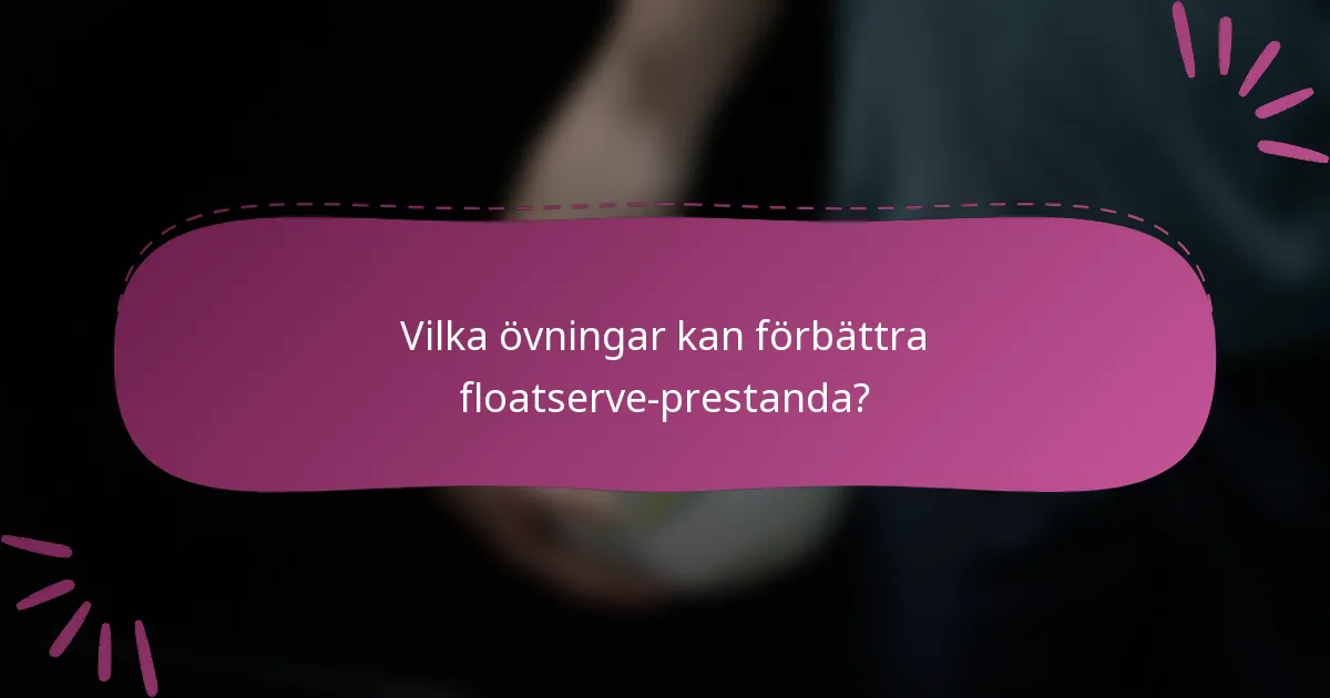 Vilka övningar kan förbättra floatserve-prestanda?