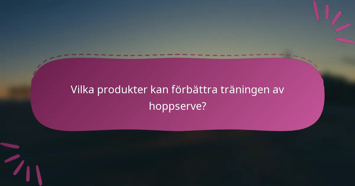 Vilka produkter kan förbättra träningen av hoppserve?