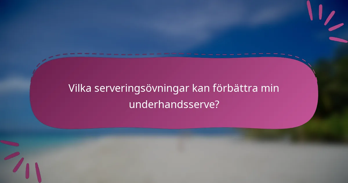 Vilka serveringsövningar kan förbättra min underhandsserve?