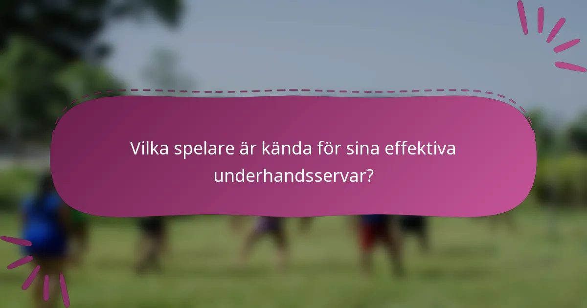Vilka spelare är kända för sina effektiva underhandsservar?