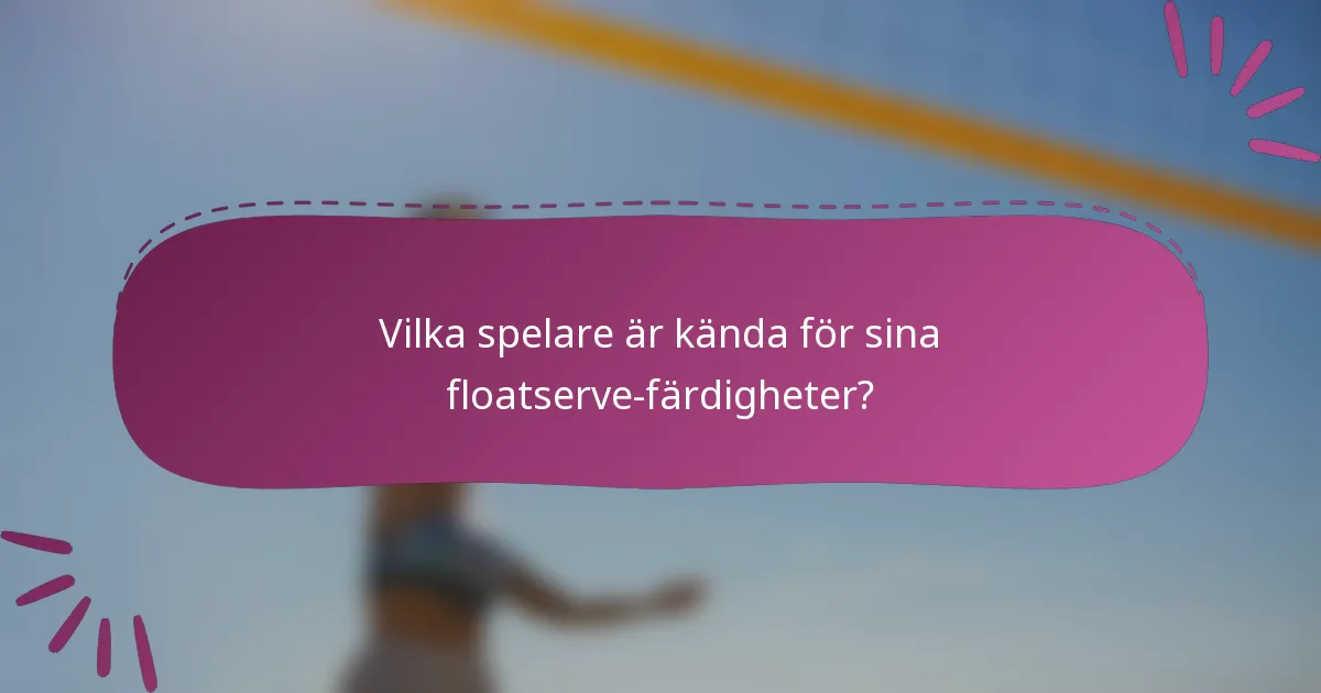 Vilka spelare är kända för sina floatserve-färdigheter?