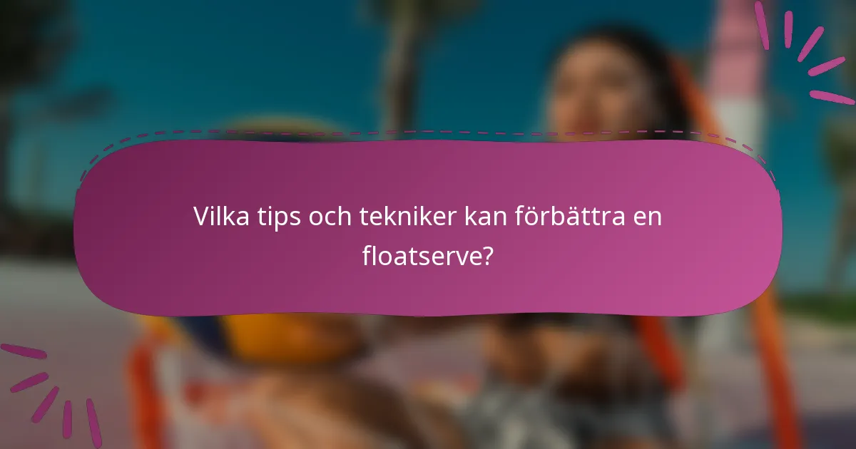 Vilka tips och tekniker kan förbättra en floatserve?